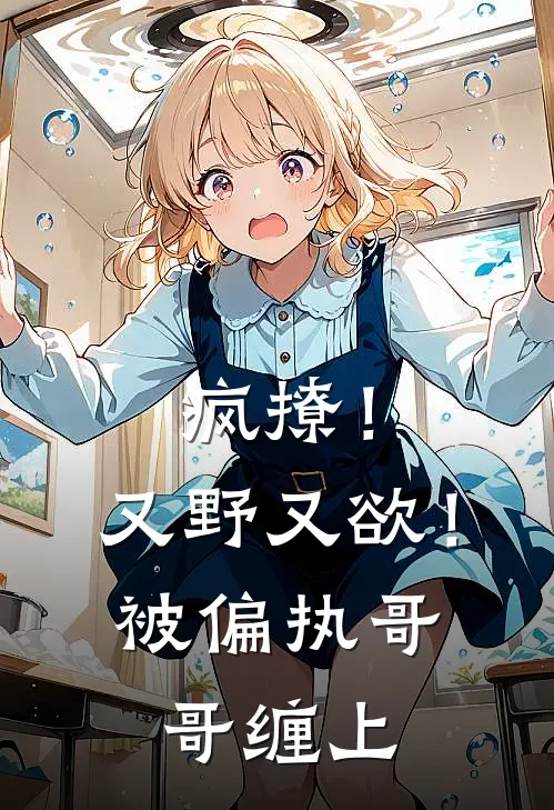 疯撩！又野又欲！被偏执哥哥缠上