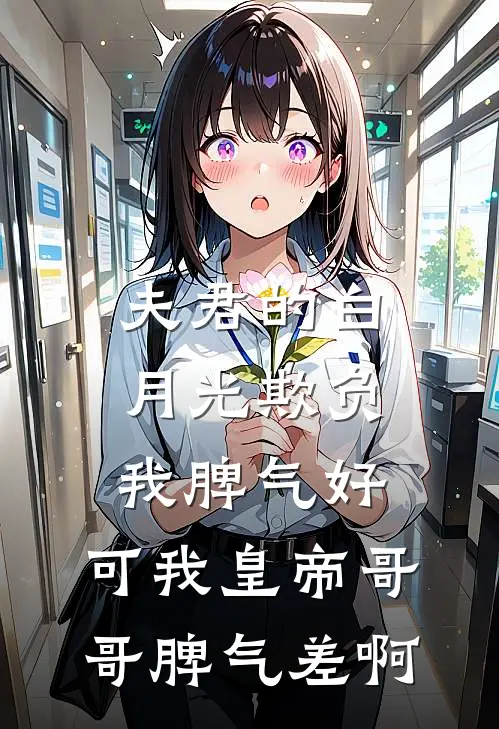 夫君的白月光欺负我脾气好，可我皇帝哥哥脾气差啊