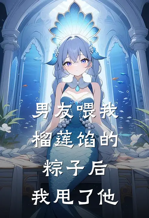 男友喂我榴莲馅的粽子后,我甩了他
