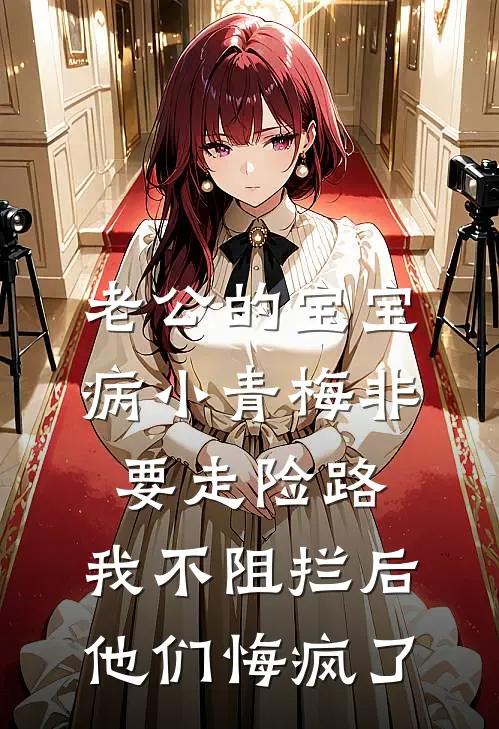 老公的宝宝病小青梅非要走险路,我不阻拦后他们悔疯了