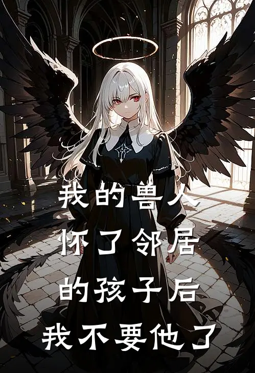 我的兽人怀了邻居的孩子后，我不要他了