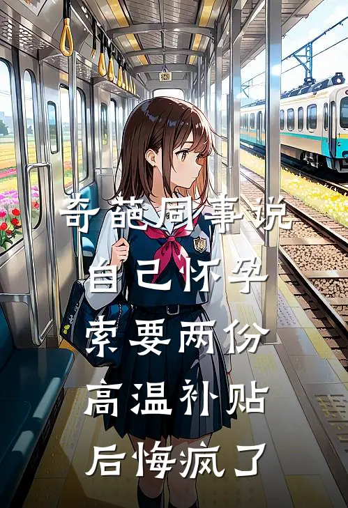 奇葩同事说自己怀孕索要两份高温补贴后悔疯了