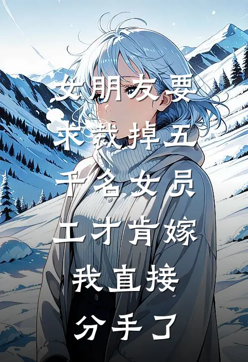 女朋友要求裁掉五千名女员工才肯嫁,我直接分手了