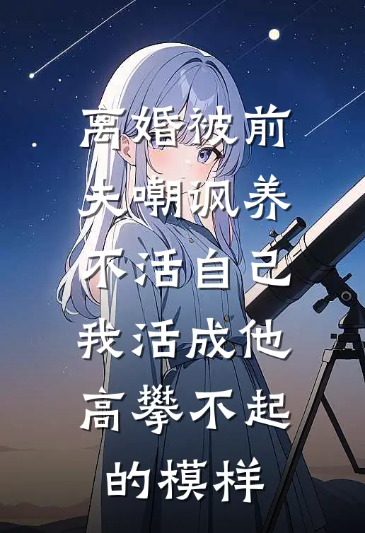 离婚被前夫嘲讽养不活自己,我活成他高攀不起的模样