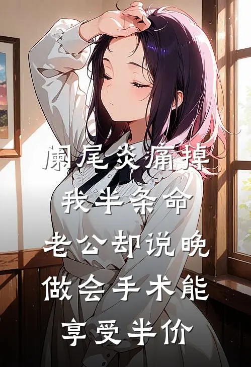 阑尾炎痛掉我半条命，老公却说晚做会手术能享受半价