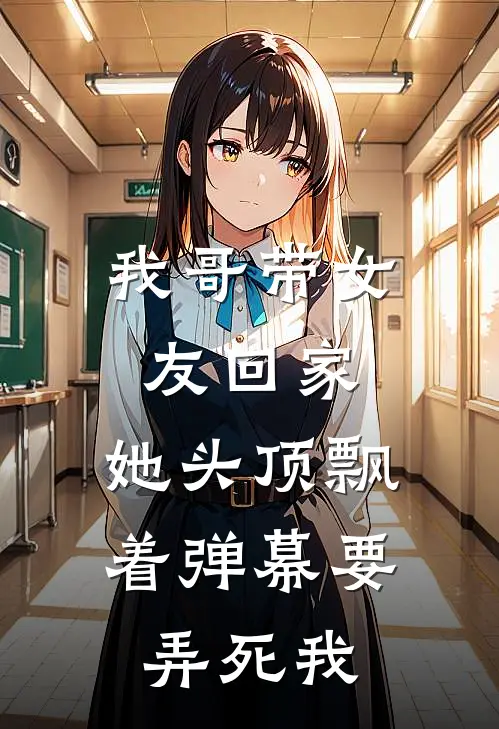 我哥带女友回家，她头顶飘着弹幕要弄死我