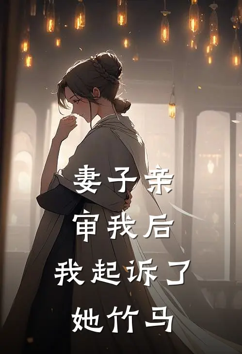妻子亲审我后,我起诉了她竹马