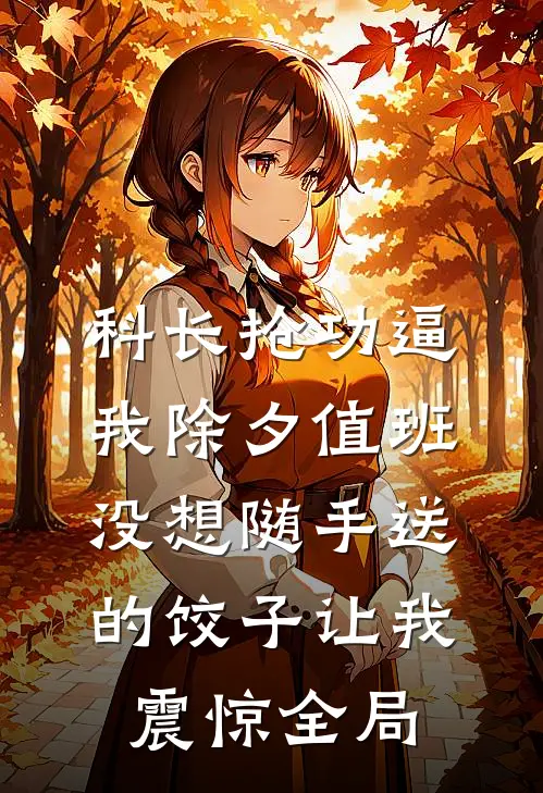 科长抢功逼我除夕值班,没想随手送的饺子让我震惊全局