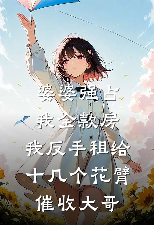 婆婆强占我全款房,我反手租给十几个花臂催收大哥