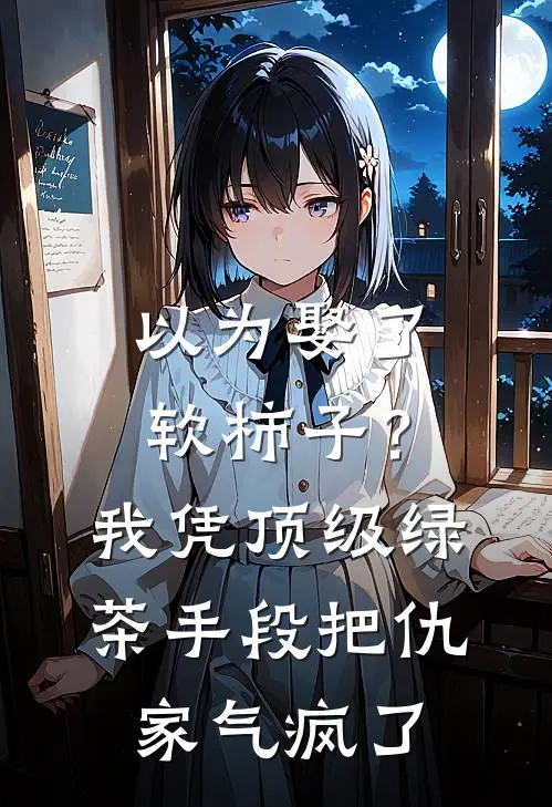 以为娶了软柿子？我凭顶级绿茶手段把仇家气疯了