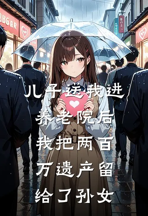 儿子送我进养老院后,我把两百万遗产留给了孙女