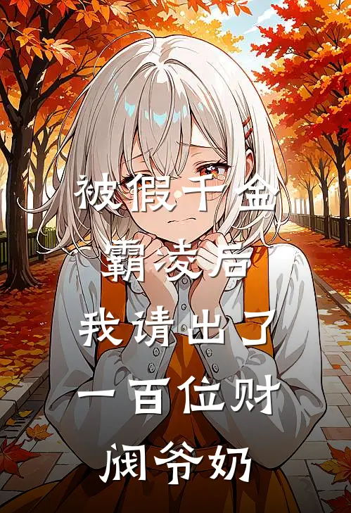被假千金霸凌后，我请出了一百位财阀爷奶