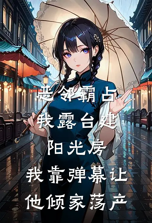 恶邻霸占我露台建阳光房，我靠弹幕让他倾家荡产
