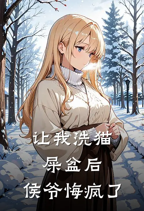 让我洗猫屎盆后,侯爷悔疯了