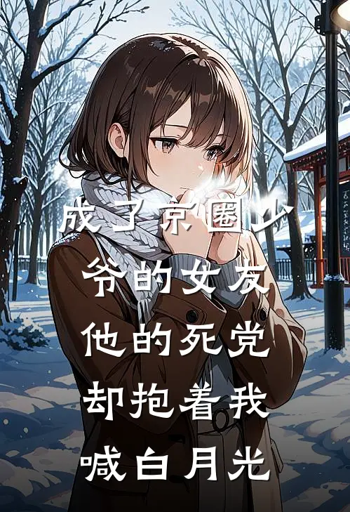 成了京圈少爷的女友，他的死党却抱着我喊白月光