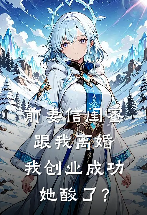 前妻信闺蜜跟我离婚,我创业成功她酸了?
