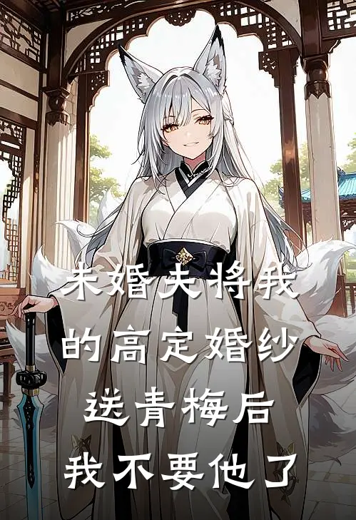 未婚夫将我的高定婚纱送青梅后，我不要他了