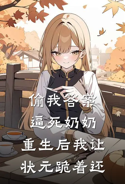 偷我答案逼死奶奶，重生后我让状元跪着还