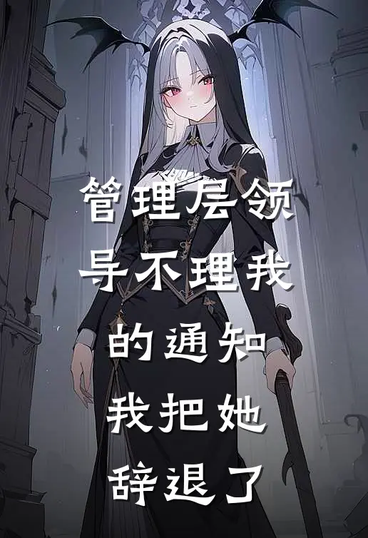 管理层领导不理我的通知,我把她辞退了