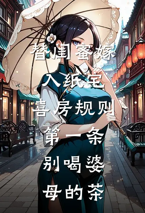 替闺蜜嫁入纸宅,喜房规则第一条:别喝婆母的茶