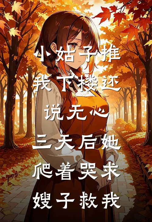 小姑子推我下楼还说无心，三天后她爬着哭求：嫂子救我