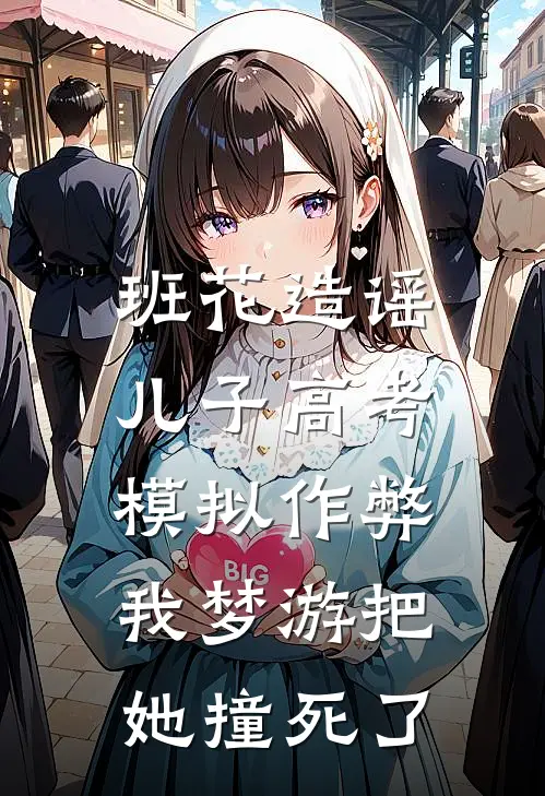 班花造谣儿子高考模拟作弊，我梦游把她撞死了