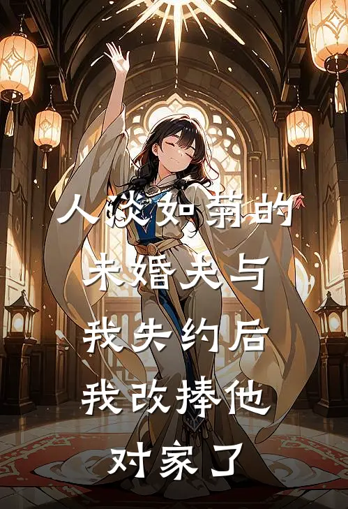人淡如菊的未婚夫与我失约后，我改捧他对家了