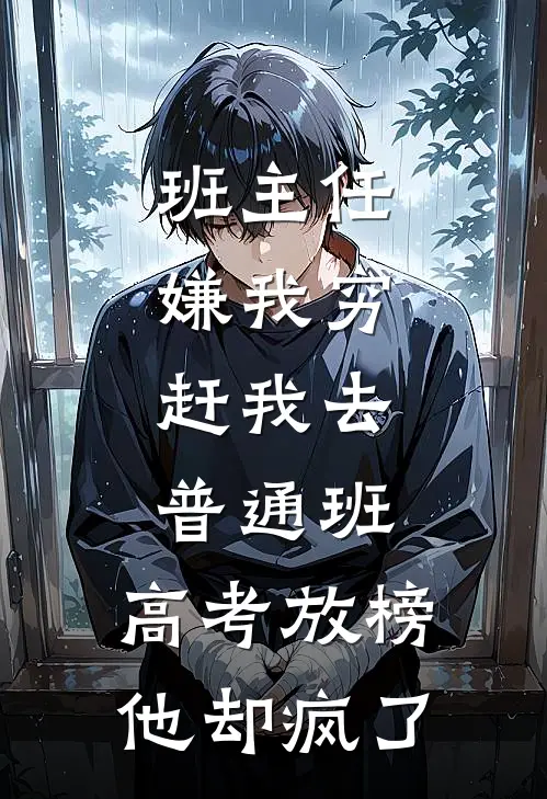 班主任嫌我穷，赶我去普通班，高考放榜他却疯了