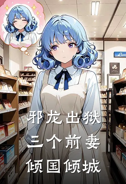 邪龙出狱,三个前妻倾国倾城