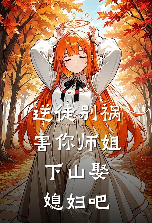 逆徒别祸害你师姐，下山娶媳妇吧
