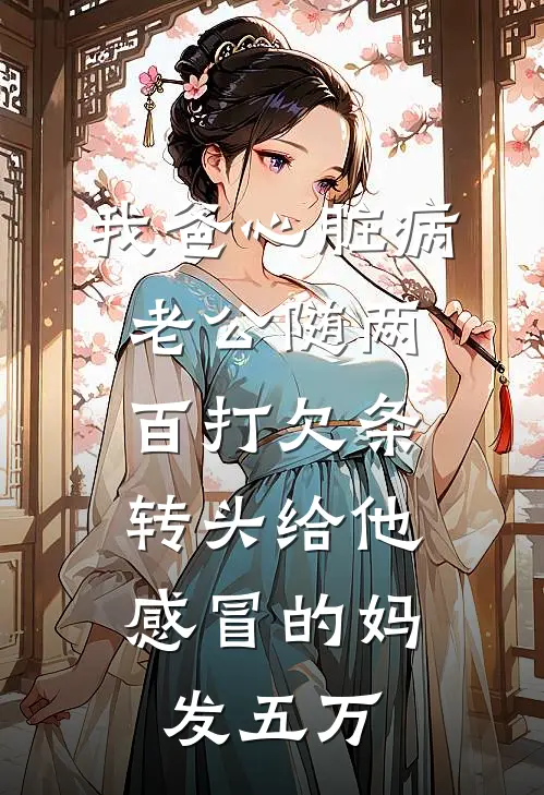 我爸心脏病老公随两百打欠条，转头给他感冒的妈发五万