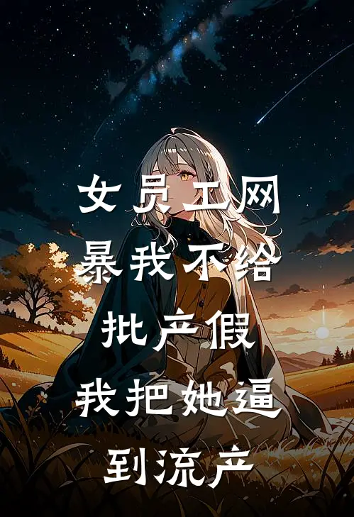 女员工网暴我不给批产假，我把她逼到流产