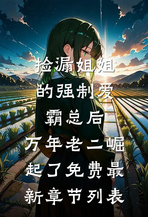 捡漏姐姐的强制爱霸总后，万年老二崛起了免费最新章节列表