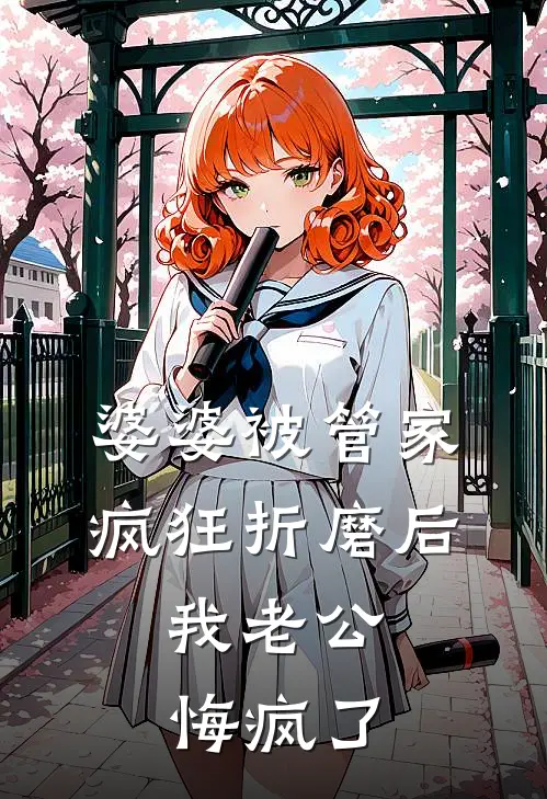 婆婆被管家疯狂折磨后，我老公悔疯了