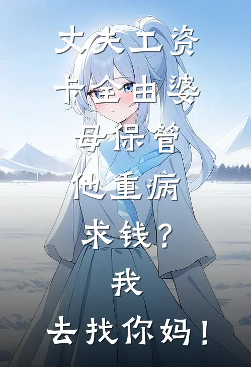 丈夫工资卡全由婆母保管，他重病求钱？我：去找你妈！