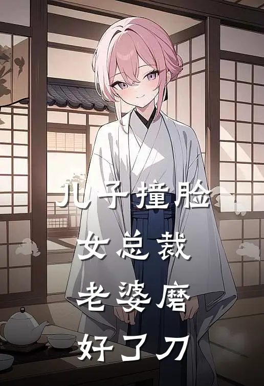 儿子撞脸女总裁，老婆磨好了刀