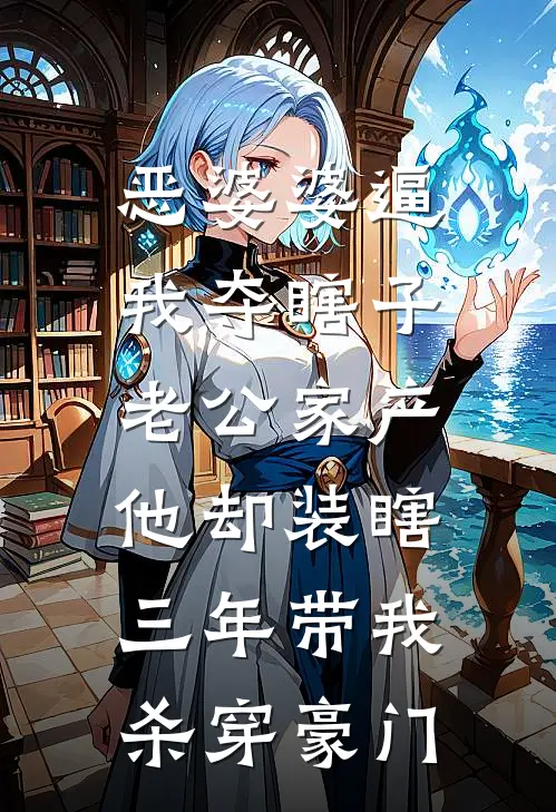 恶婆婆逼我夺瞎子老公家产，他却装瞎三年带我杀穿豪门