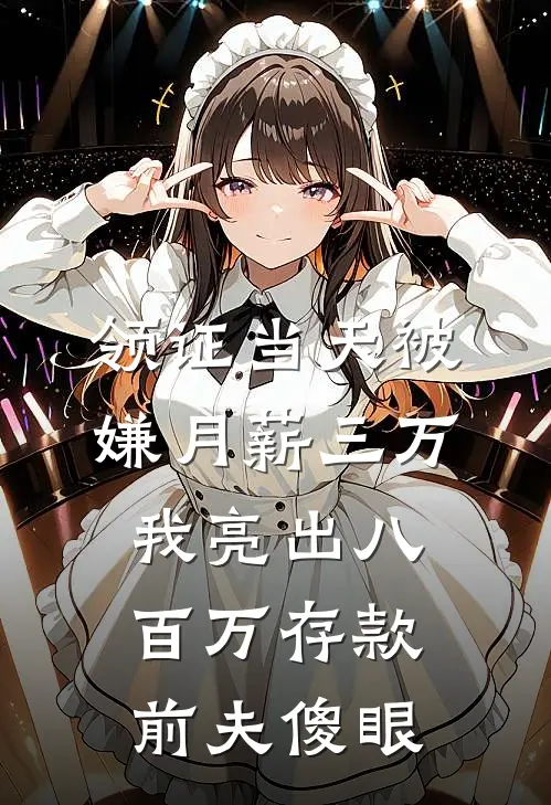 领证当天被嫌月薪三万,我亮出八百万存款,前夫傻眼