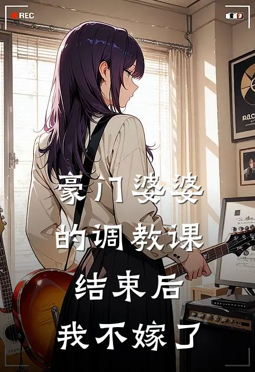 豪门婆婆的调教课结束后,我不嫁了