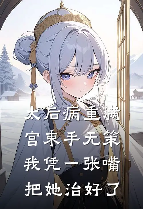 太后病重满宫束手无策,我凭一张嘴把她治好了