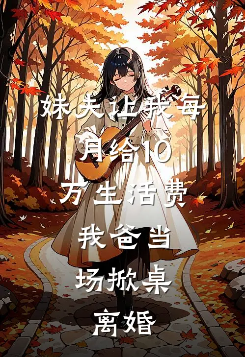 妹夫让我每月给10万生活费，我爸当场掀桌：离婚