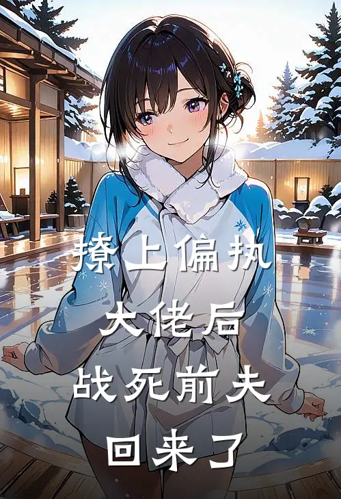 撩上偏执大佬后，战死前夫回来了