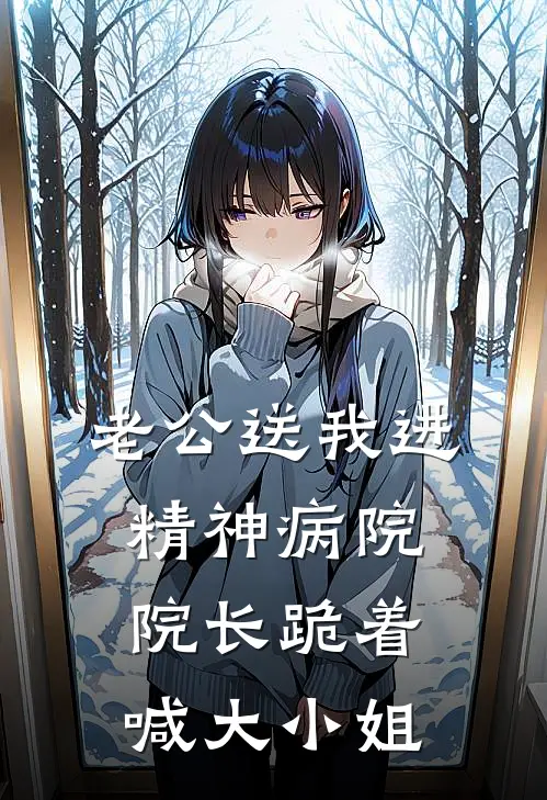 老公送我进精神病院,院长跪着喊大小姐