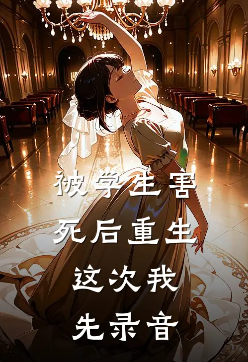 被学生害死后重生,这次我先录音