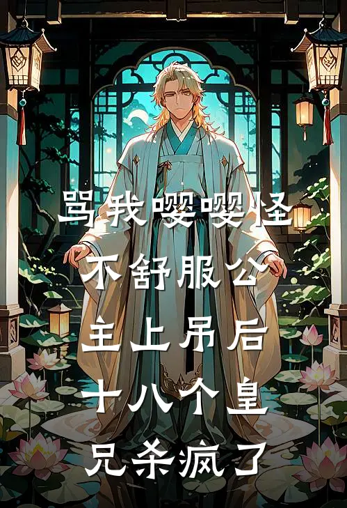 骂我嘤嘤怪，不舒服公主上吊后十八个皇兄杀疯了