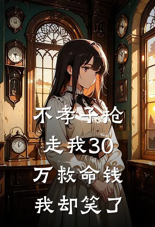 不孝子抢走我30万救命钱，我却笑了