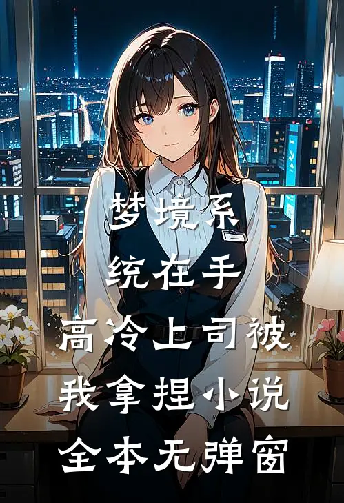 梦境系统在手，高冷上司被我拿捏小说全本无弹窗