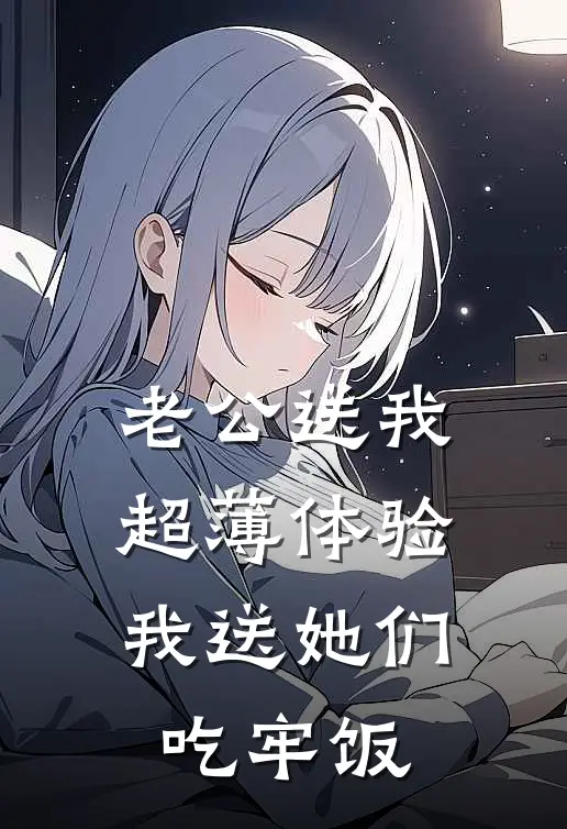 老公送我超薄体验，我送她们吃牢饭
