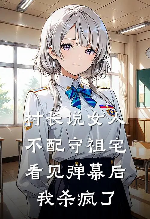 村长说女人不配守祖宅，看见弹幕后我杀疯了