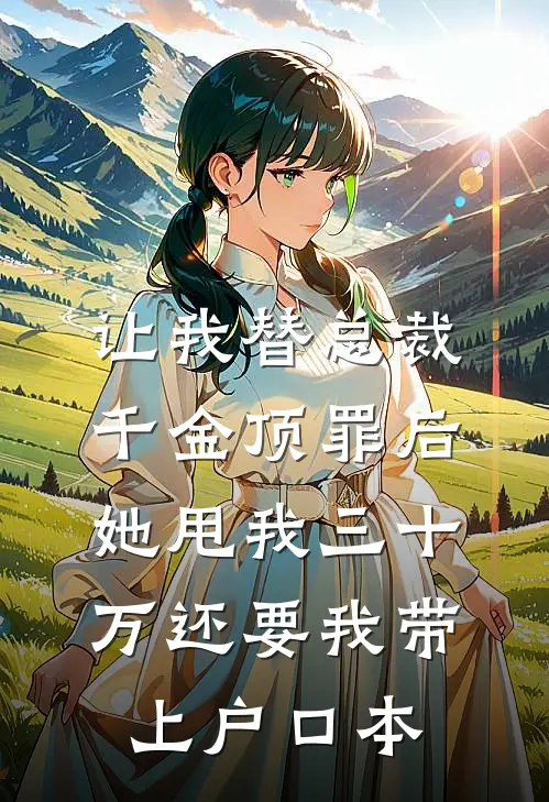 让我替总裁千金顶罪后,她甩我三十万还要我带上户口本